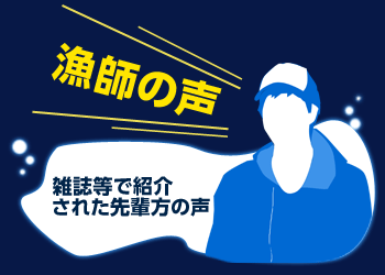 漁師の声 雑誌等で紹介された先輩方の声